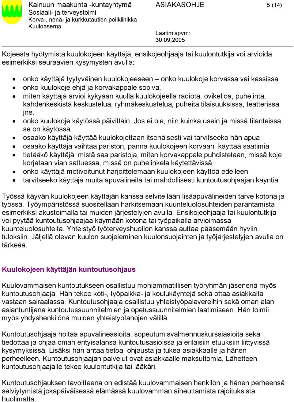 kahdenkeskistä keskustelua, ryhmäkeskustelua, puheita tilaisuuksissa, teatterissa jne. onko kuulokoje käytössä päivittäin.