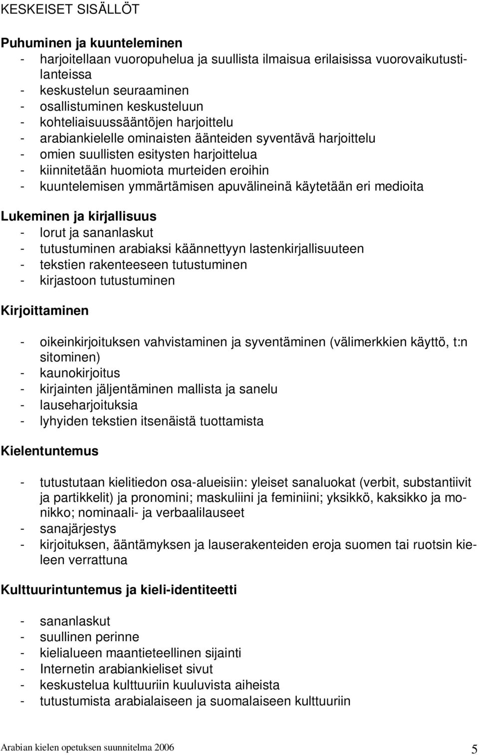 ymmärtämisen apuvälineinä käytetään eri medioita Lukeminen ja kirjallisuus - lorut ja sananlaskut - tutustuminen arabiaksi käännettyyn lastenkirjallisuuteen - tekstien rakenteeseen tutustuminen -