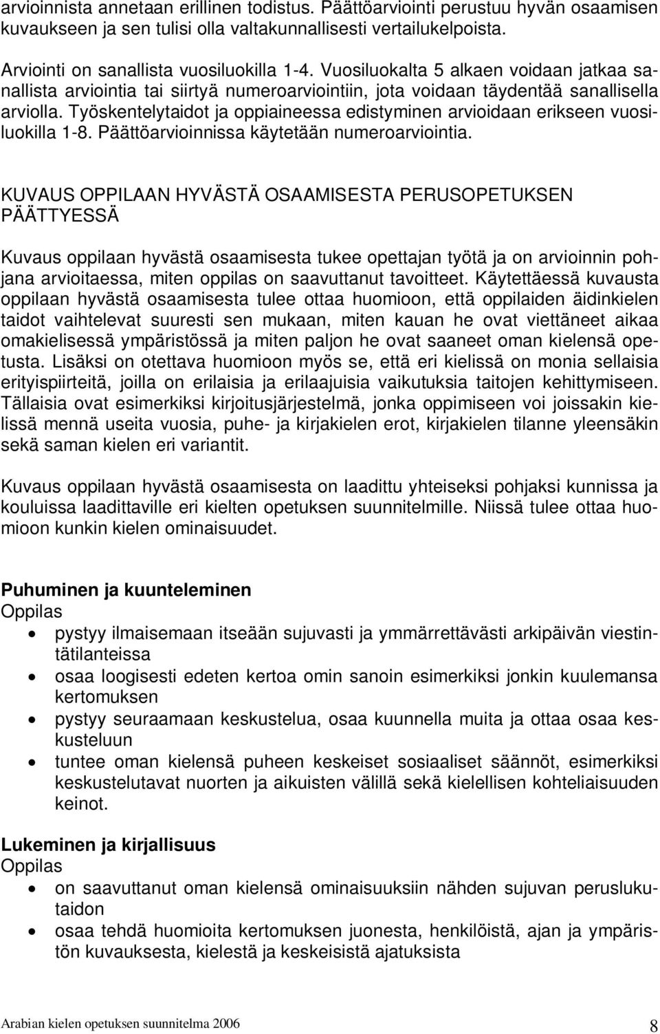 Työskentelytaidot ja oppiaineessa edistyminen arvioidaan erikseen vuosiluokilla 1-8. Päättöarvioinnissa käytetään numeroarviointia.