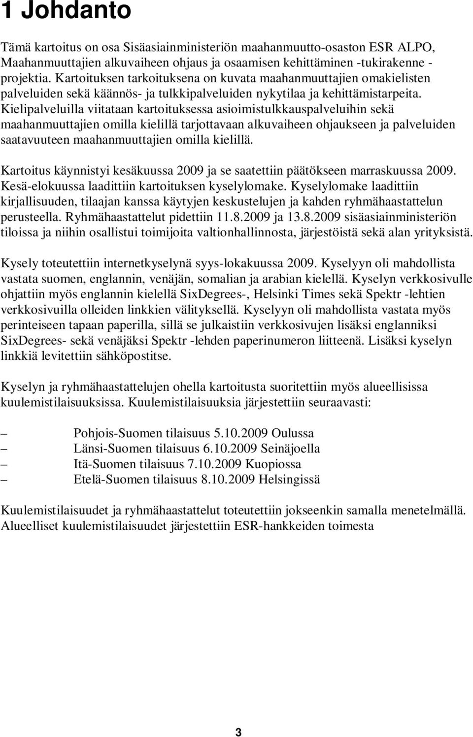 Kielipalveluilla viitataan kartoituksessa asioimistulkkauspalveluihin sekä maahanmuuttajien omilla kielillä tarjottavaan alkuvaiheen ohjaukseen ja palveluiden saatavuuteen maahanmuuttajien omilla