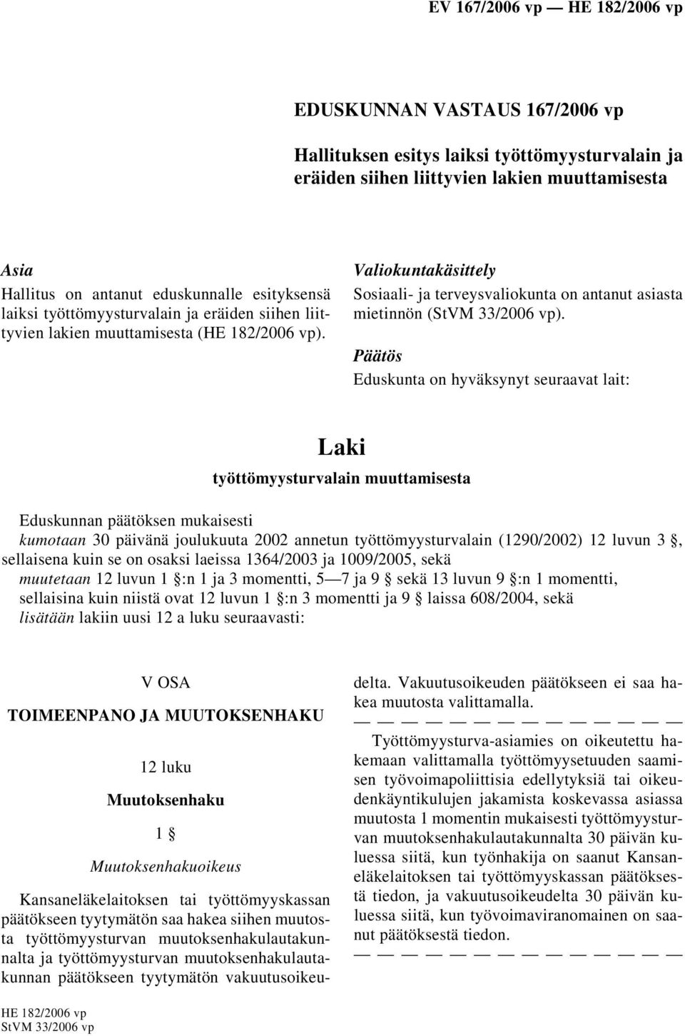Päätös Eduskunta on hyväksynyt seuraavat lait: työttömyysturvalain muuttamisesta kumotaan 30 päivänä joulukuuta 2002 annetun työttömyysturvalain (1290/2002) 12 luvun 3, sellaisena kuin se on osaksi