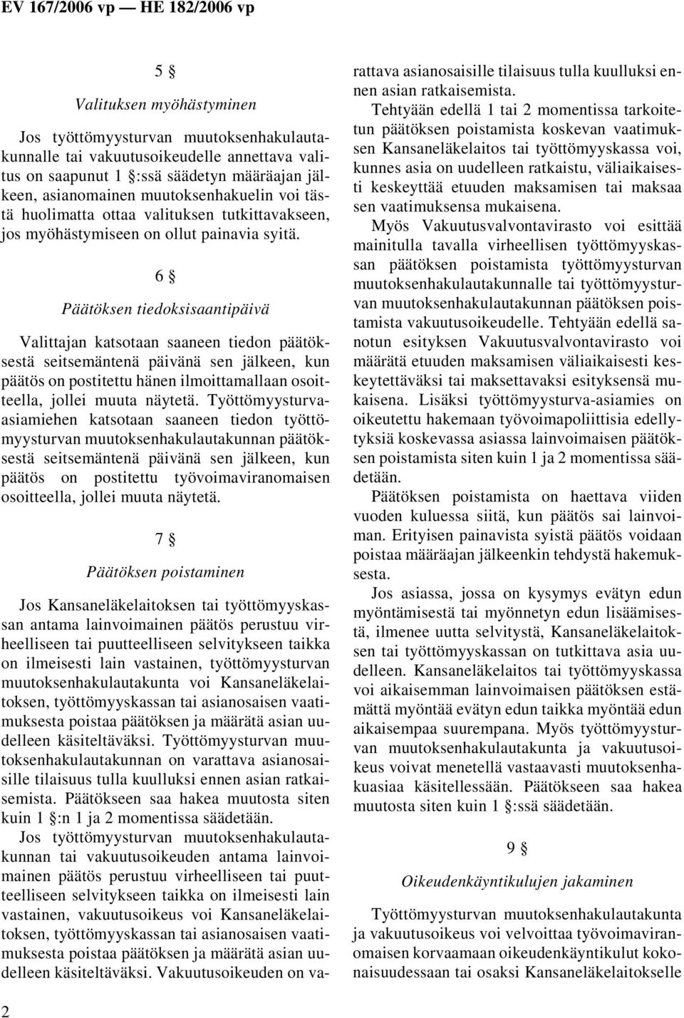 6 Päätöksen tiedoksisaantipäivä Valittajan katsotaan saaneen tiedon päätöksestä seitsemäntenä päivänä sen jälkeen, kun päätös on postitettu hänen ilmoittamallaan osoitteella, jollei muuta näytetä.