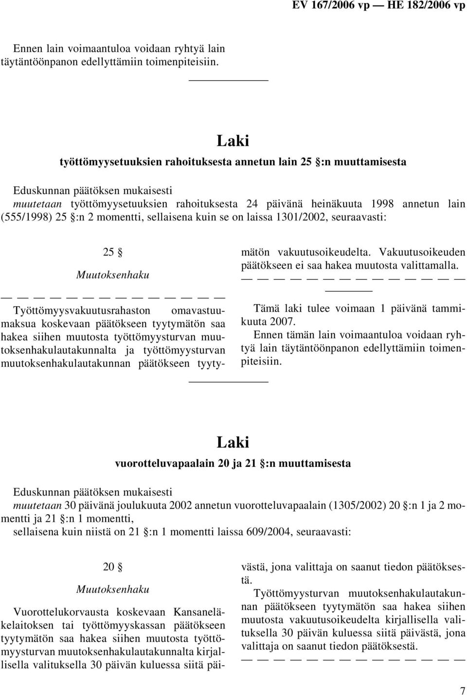 on laissa 1301/2002, seuraavasti: 25 Muutoksenhaku Työttömyysvakuutusrahaston omavastuumaksua koskevaan päätökseen tyytymätön saa hakea siihen muutosta työttömyysturvan muutoksenhakulautakunnalta ja