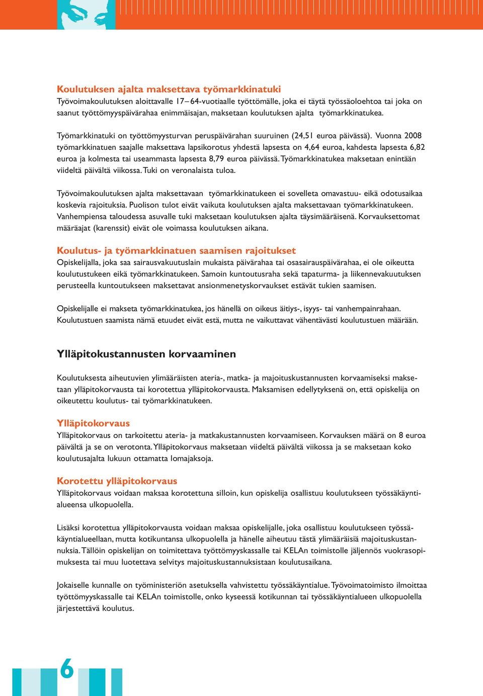 Vuonna 2008 työmarkkinatuen saajalle maksettava lapsikorotus yhdestä lapsesta on 4,64 euroa, kahdesta lapsesta 6,82 euroa ja kolmesta tai useammasta lapsesta 8,79 euroa päivässä.