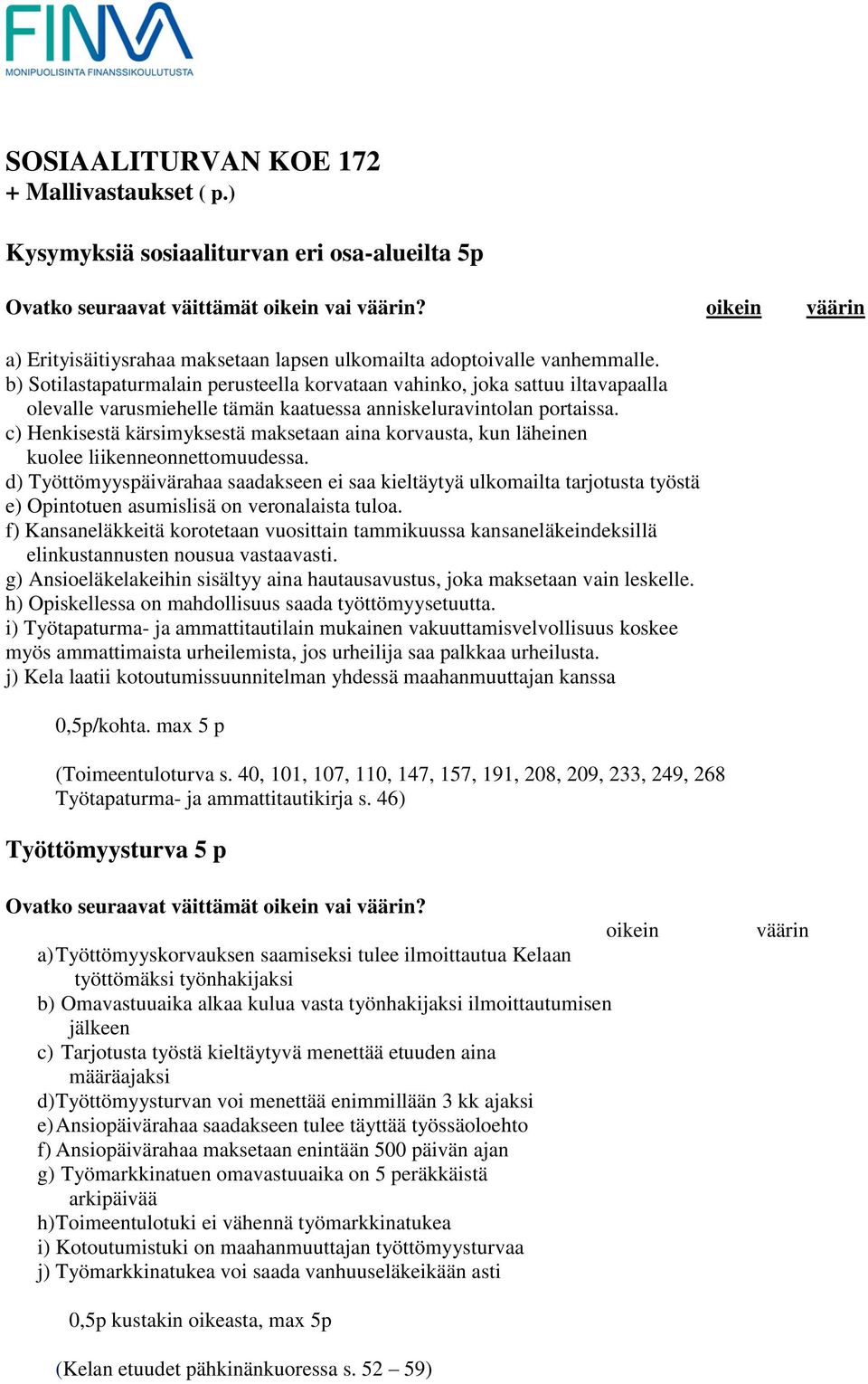 b) Sotilastapaturmalain perusteella korvataan vahinko, joka sattuu iltavapaalla olevalle varusmiehelle tämän kaatuessa anniskeluravintolan portaissa.