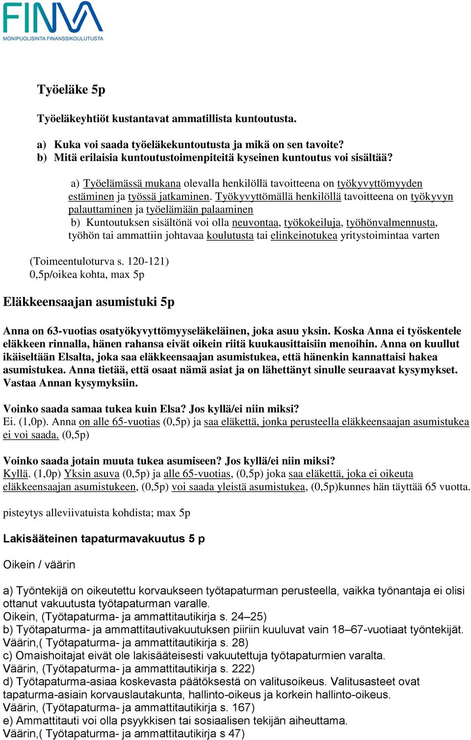 Työkyvyttömällä henkilöllä tavoitteena on työkyvyn palauttaminen ja työelämään palaaminen b) Kuntoutuksen sisältönä voi olla neuvontaa, työkokeiluja, työhönvalmennusta, työhön tai ammattiin johtavaa