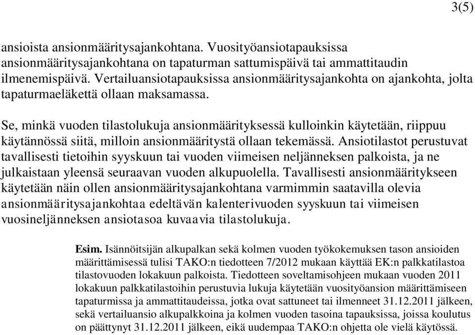 Se, minkä vuoden tilastolukuja ansionmäärityksessä kulloinkin käytetään, riippuu käytännössä siitä, milloin ansionmääritystä ollaan tekemässä.