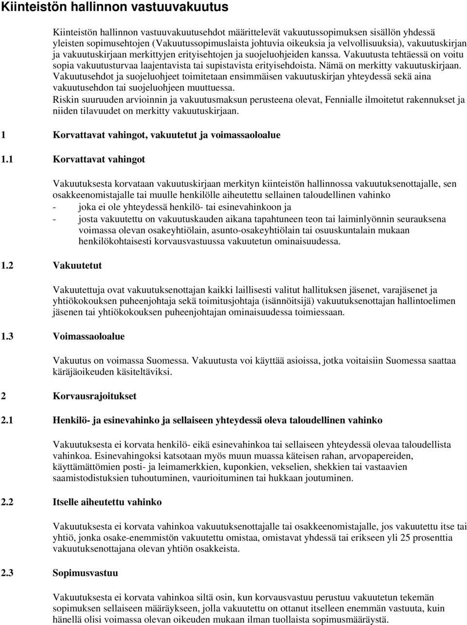 Vakuutusta tehtäessä on voitu sopia vakuutusturvaa laajentavista tai supistavista erityisehdoista. Nämä on merkitty vakuutuskirjaan.