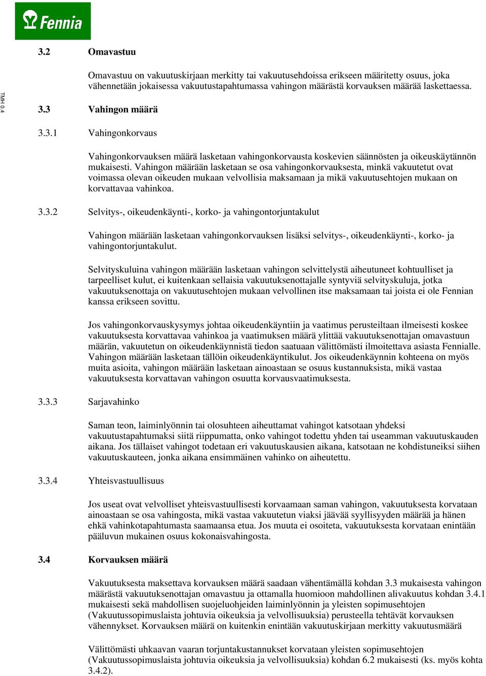 3 Vahingon määrä 3.3.1 Vahingonkorvaus Vahingonkorvauksen määrä lasketaan vahingonkorvausta koskevien säännösten ja oikeuskäytännön mukaisesti.