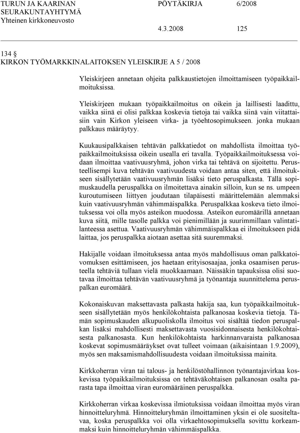työehtosopimukseen. jonka mukaan palkkaus määräytyy. Kuukausipalkkaisen tehtävän palkkatiedot on mahdollista ilmoittaa työpaikkailmoituksissa oikein usealla eri tavalla.
