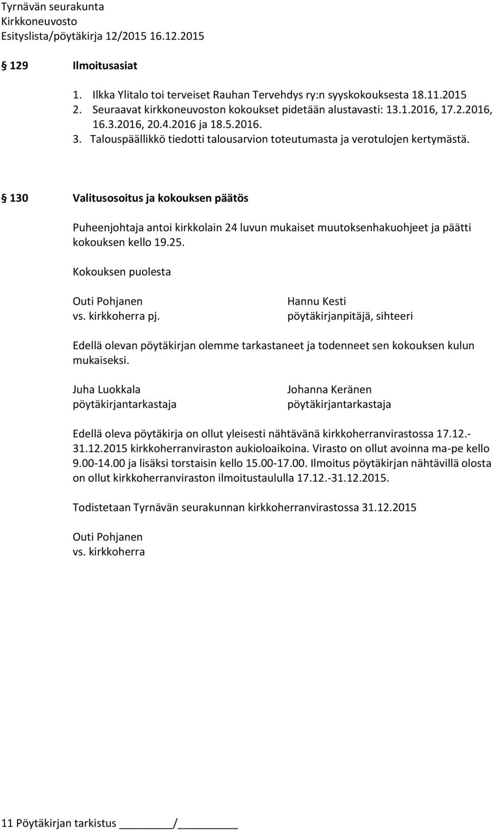 130 Valitusosoitus ja kokouksen päätös Puheenjohtaja antoi kirkkolain 24 luvun mukaiset muutoksenhakuohjeet ja päätti kokouksen kello 19.25. Kokouksen puolesta Outi Pohjanen vs. kirkkoherra pj.