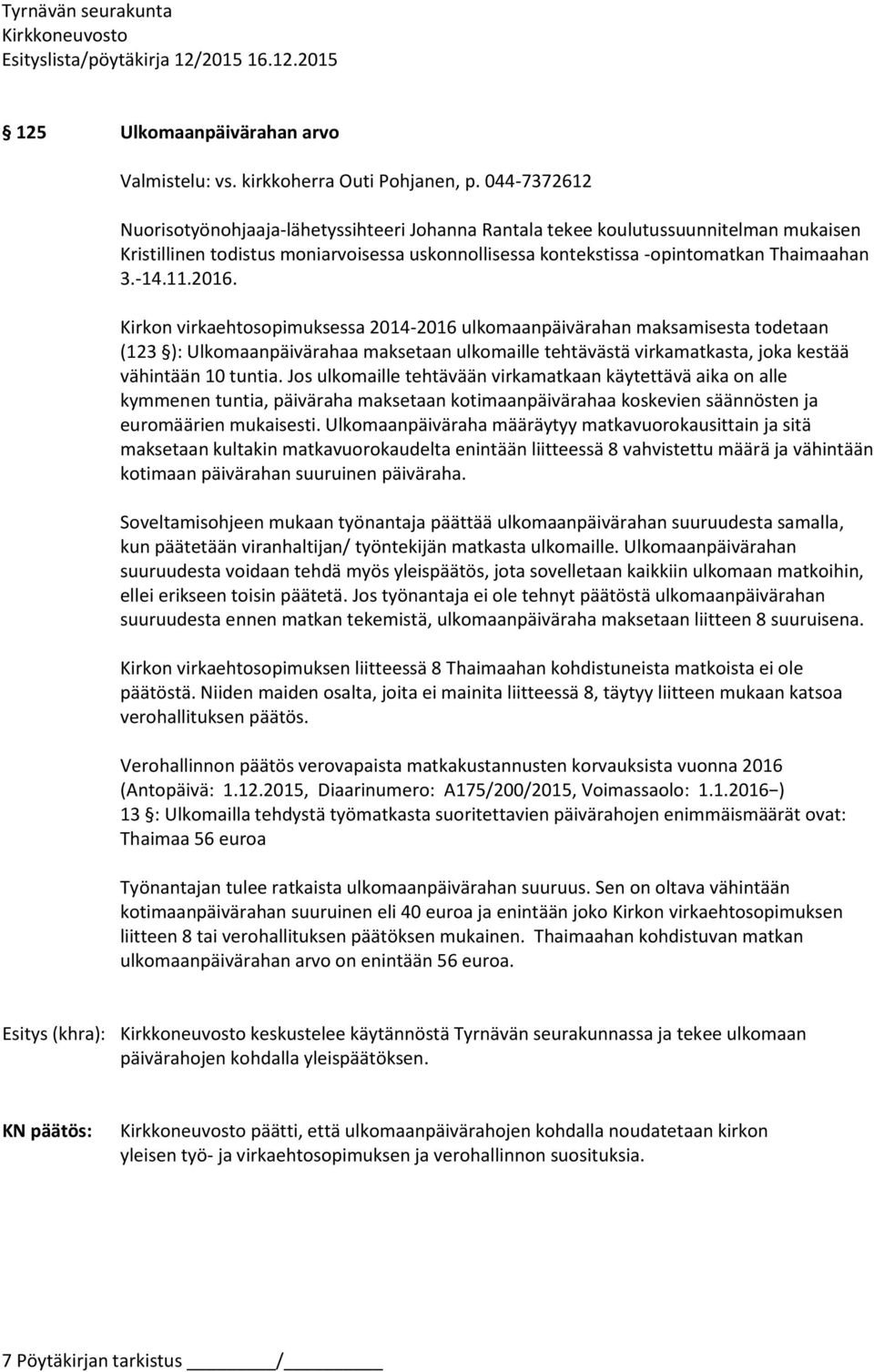 2016. Kirkon virkaehtosopimuksessa 2014-2016 ulkomaanpäivärahan maksamisesta todetaan (123 ): Ulkomaanpäivärahaa maksetaan ulkomaille tehtävästä virkamatkasta, joka kestää vähintään 10 tuntia.