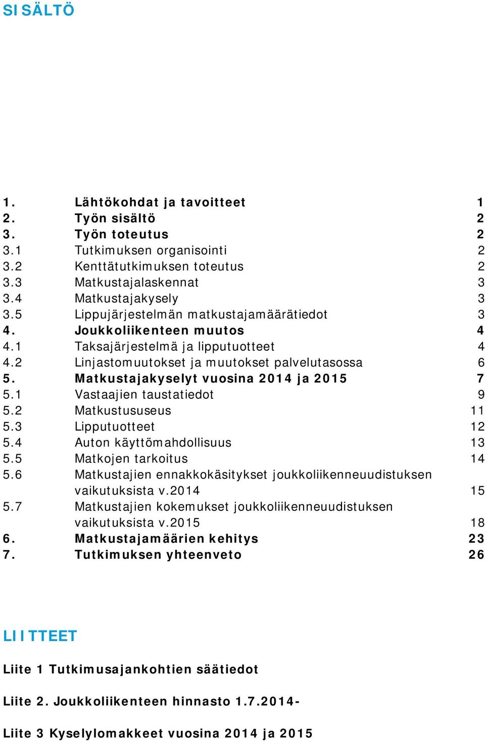 Matkustajakyselyt vuosina 2014 ja 2015 7 5.1 Vastaajien taustatiedot 9 5.2 Matkustususeus 11 5.3 Lipputuotteet 12 5.4 Auton käyttömahdollisuus 13 5.5 Matkojen tarkoitus 14 5.