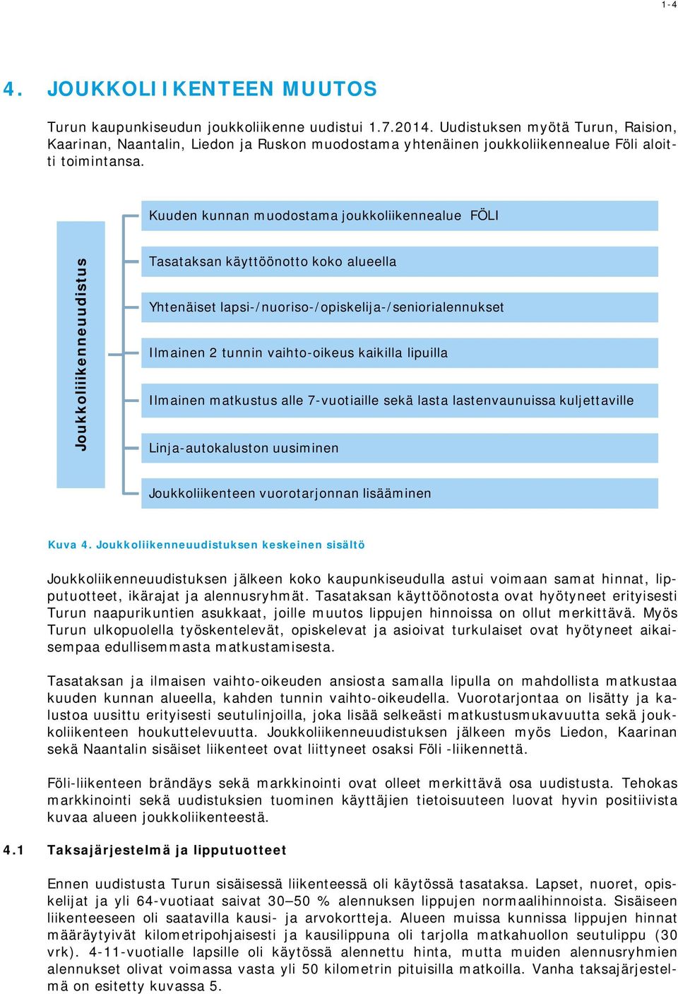 Kuuden kunnan muodostama joukkoliikennealue FÖLI Joukkoliiikenneuudistus Tasataksan käyttöönotto koko alueella Yhtenäiset lapsi-/nuoriso-/opiskelija-/seniorialennukset Ilmainen 2 tunnin vaihto-oikeus