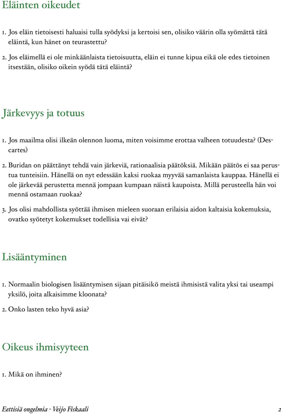 Jos maailma olisi ilkeän olennon luoma, miten voisimme erottaa valheen totuudesta? (Descartes) 2. Buridan on päättänyt tehdä vain järkeviä, rationaalisia päätöksiä.