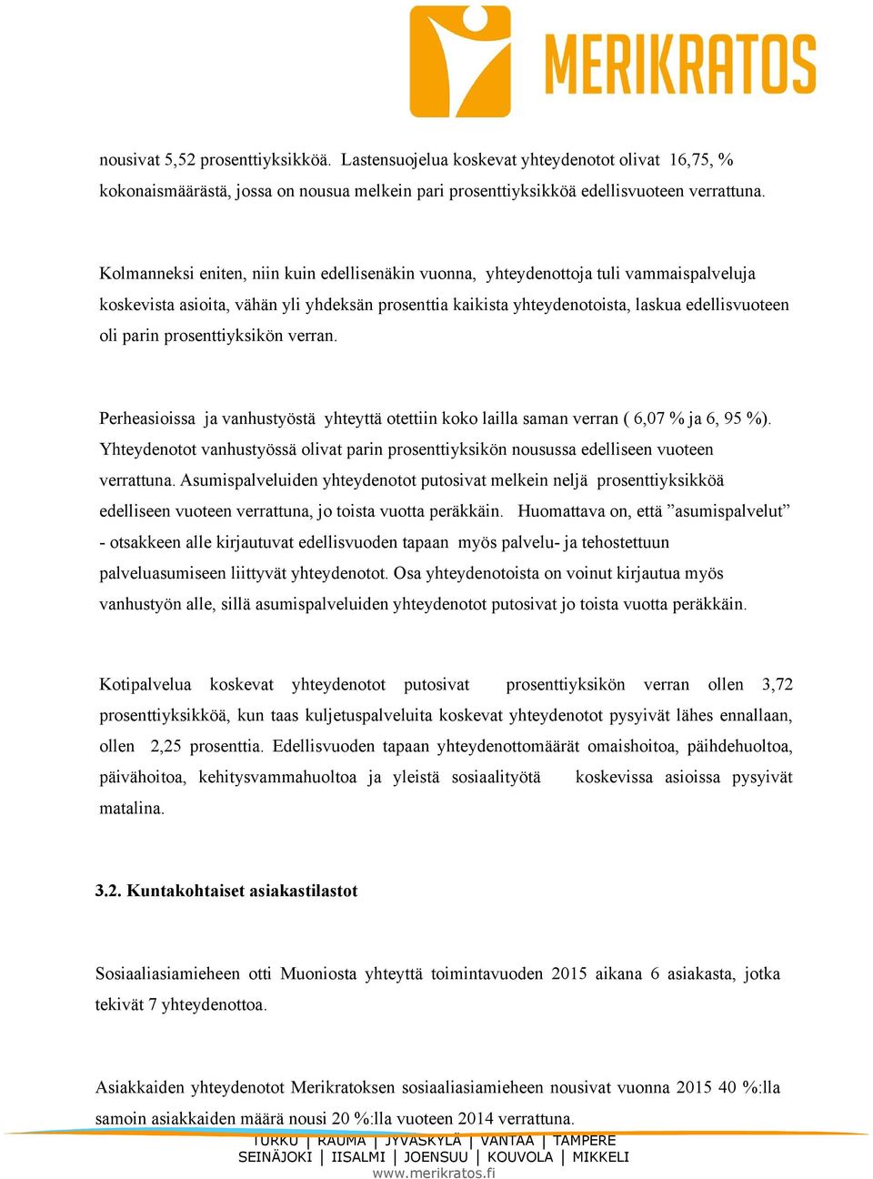 prosenttiyksikön verran. Perheasioissa ja vanhustyöstä yhteyttä otettiin koko lailla saman verran ( 6,07 % ja 6, 95 %).