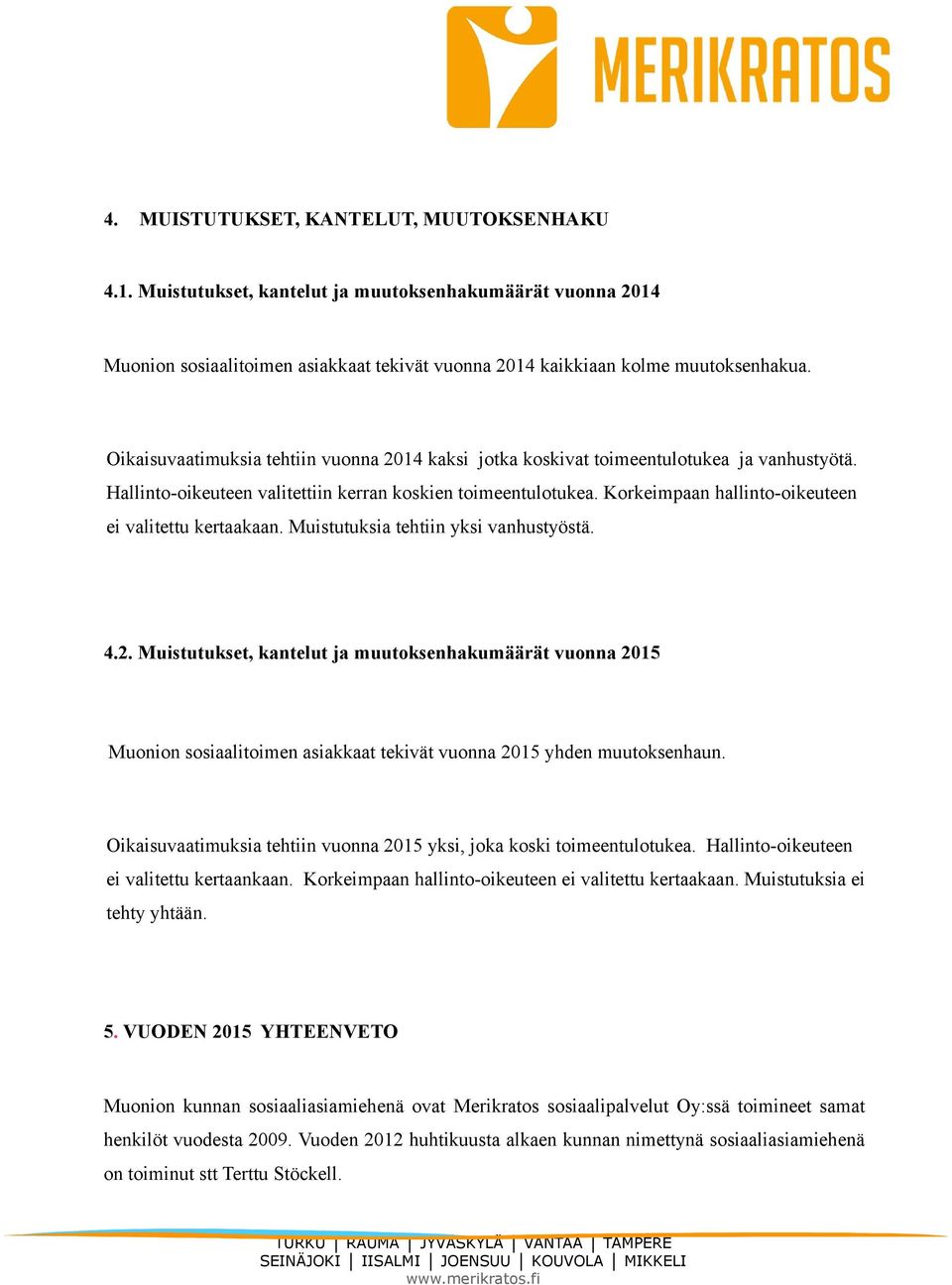 Korkeimpaan hallinto-oikeuteen ei valitettu kertaakaan. Muistutuksia tehtiin yksi vanhustyöstä. 4.2.