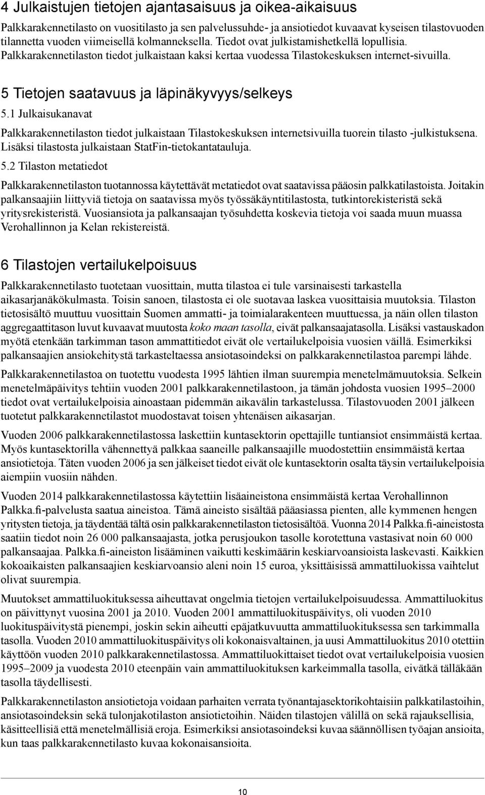 5 Tietojen saatavuus ja läpinäkyvyys/selkeys 5.1 Julkaisukanavat Palkkarakennetilaston tiedot julkaistaan Tilastokeskuksen internetsivuilla tuorein tilasto -julkistuksena.