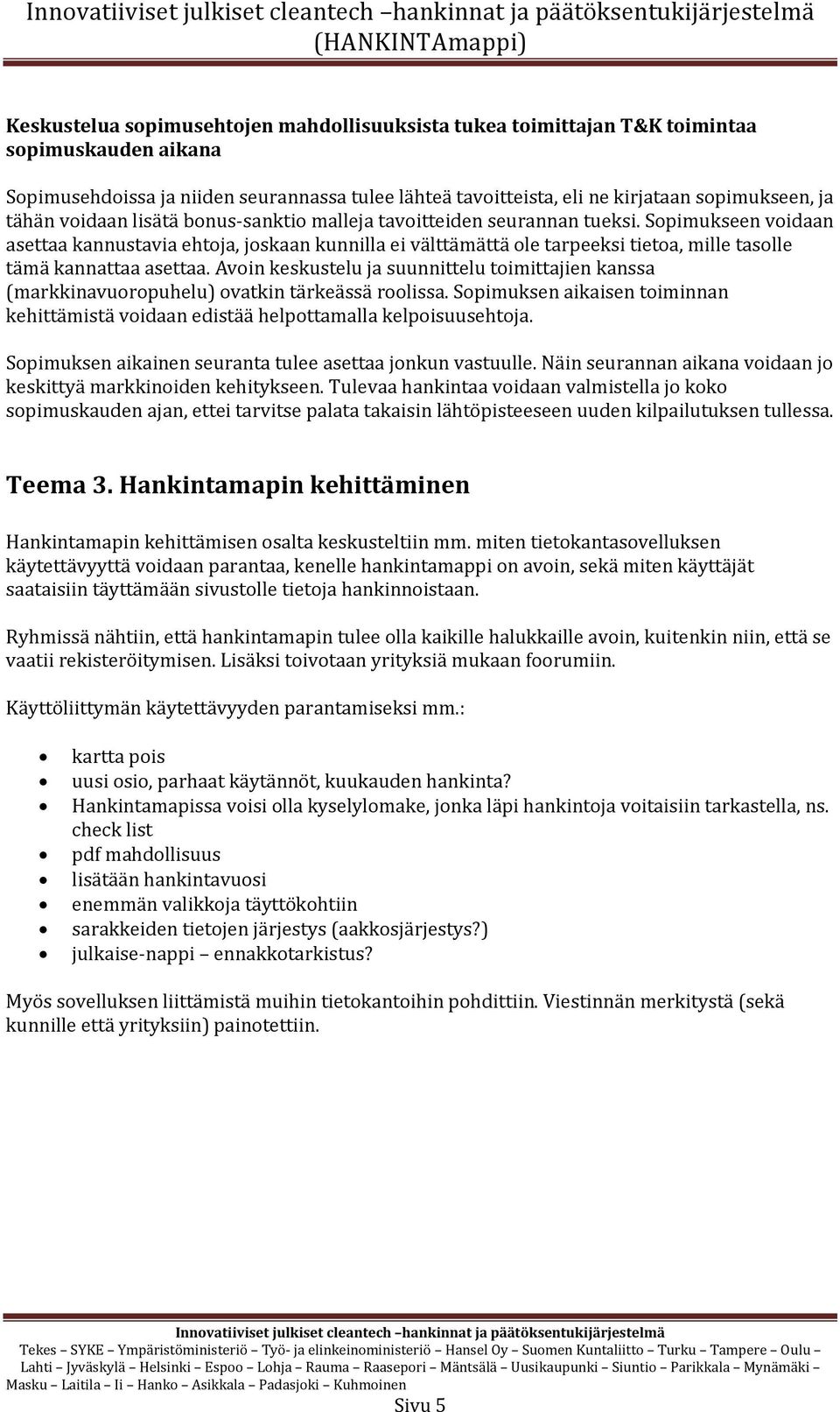 Sopimukseen voidaan asettaa kannustavia ehtoja, joskaan kunnilla ei välttämättä ole tarpeeksi tietoa, mille tasolle tämä kannattaa asettaa.