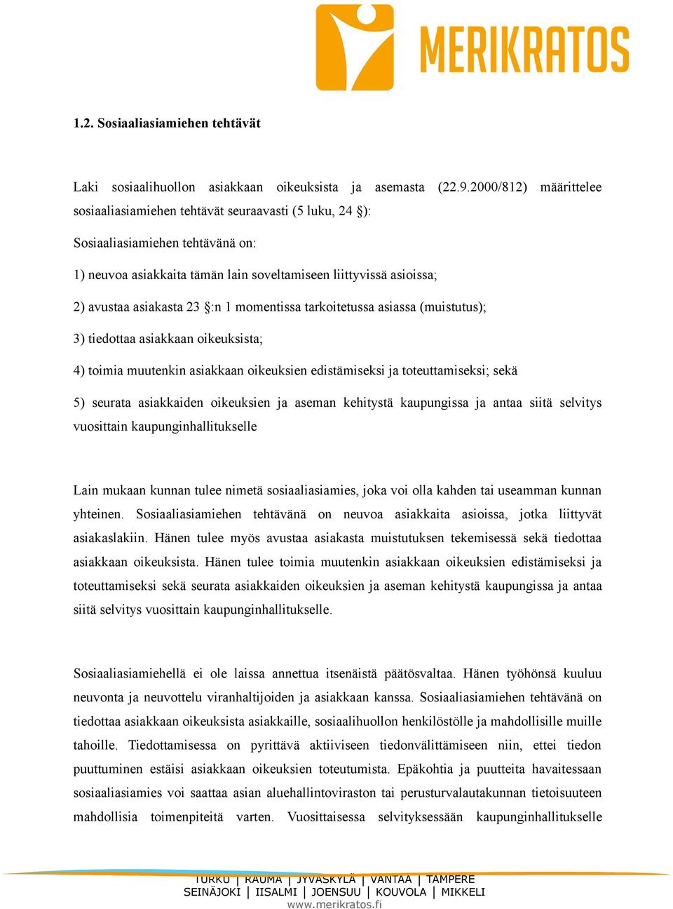 23 :n 1 momentissa tarkoitetussa asiassa (muistutus); 3) tiedottaa asiakkaan oikeuksista; 4) toimia muutenkin asiakkaan oikeuksien edistämiseksi ja toteuttamiseksi; sekä 5) seurata asiakkaiden