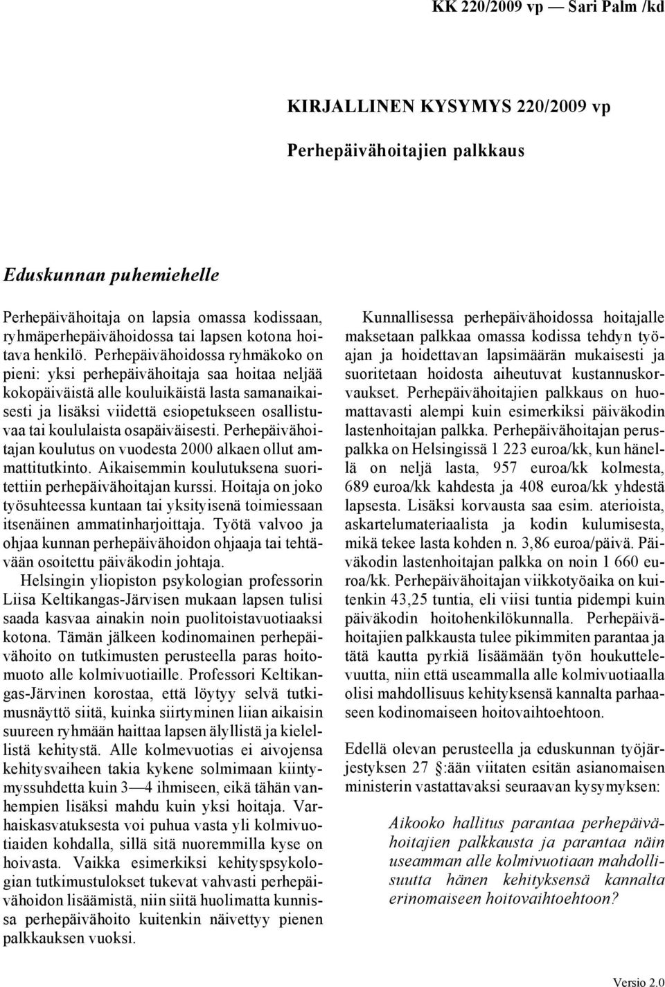 osapäiväisesti. Perhepäivähoitajan koulutus on vuodesta 2000 alkaen ollut ammattitutkinto. Aikaisemmin koulutuksena suoritettiin perhepäivähoitajan kurssi.