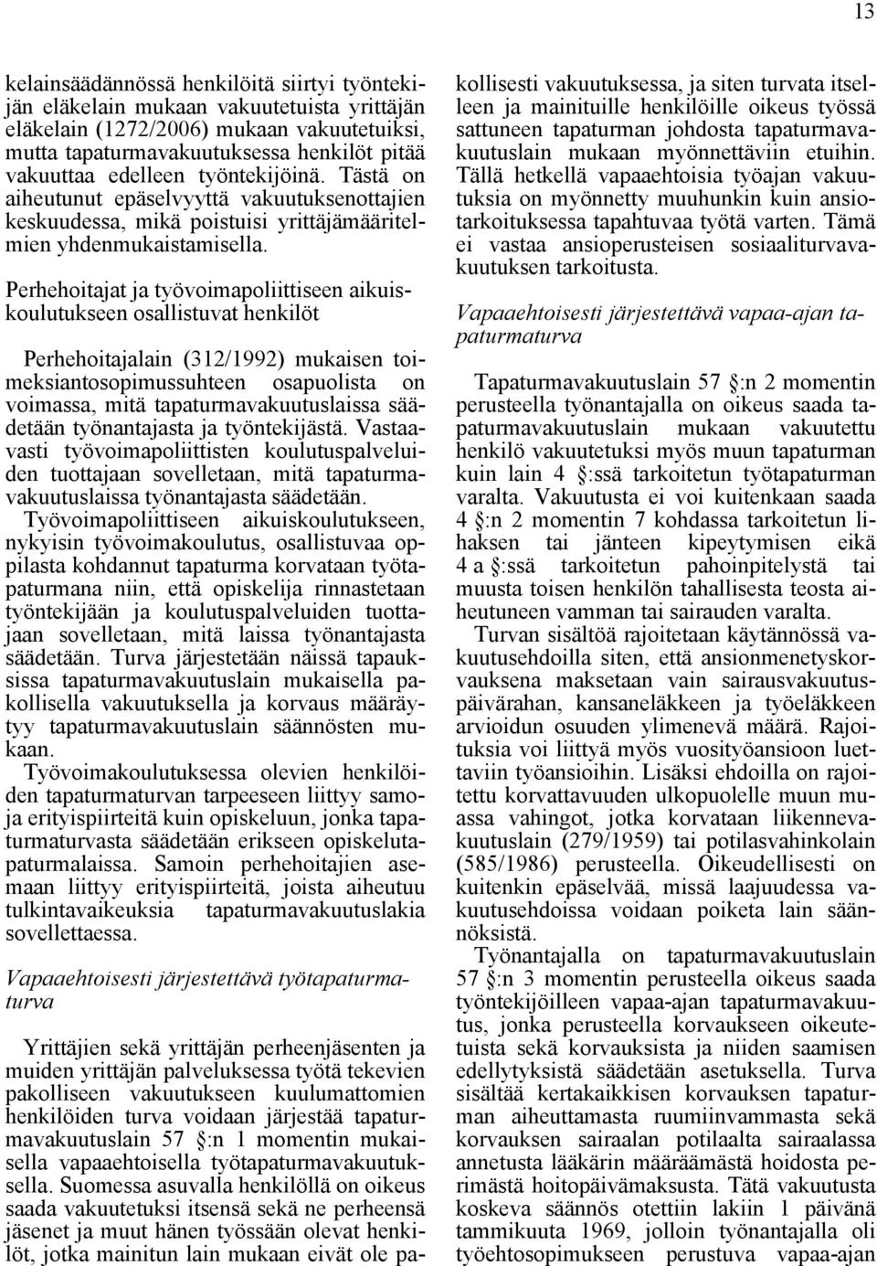 Perhehoitajat ja työvoimapoliittiseen aikuiskoulutukseen osallistuvat henkilöt Perhehoitajalain (312/1992) mukaisen toimeksiantosopimussuhteen osapuolista on voimassa, mitä tapaturmavakuutuslaissa