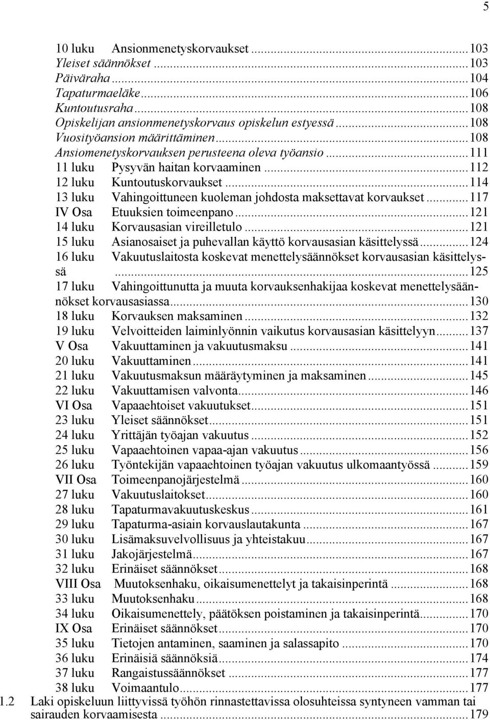 ..114 13 luku Vahingoittuneen kuoleman johdosta maksettavat korvaukset...117 IV Osa Etuuksien toimeenpano...121 14 luku Korvausasian vireilletulo.