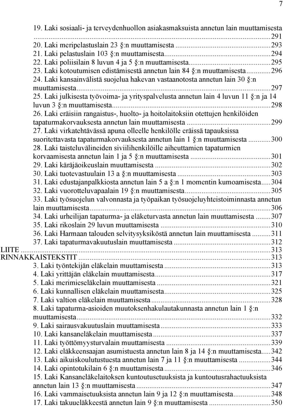 Laki kansainvälistä suojelua hakevan vastaanotosta annetun lain 30 :n muuttamisesta...297 25. Laki julkisesta työvoima- ja yrityspalvelusta annetun lain 4 luvun 11 :n ja 14 luvun 3 :n muuttamisesta.