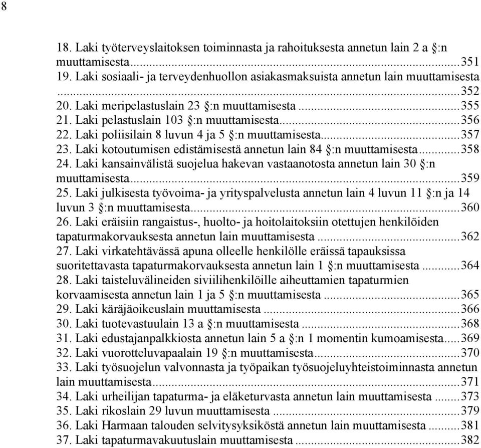 Laki kotoutumisen edistämisestä annetun lain 84 :n muuttamisesta...358 24. Laki kansainvälistä suojelua hakevan vastaanotosta annetun lain 30 :n muuttamisesta...359 25.