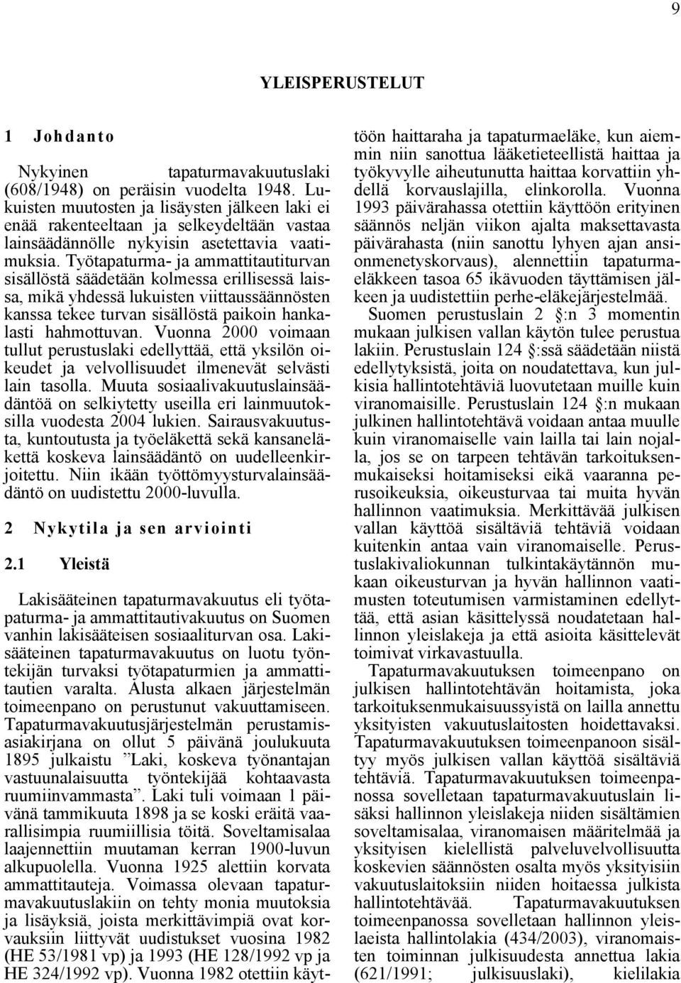 Työtapaturma- ja ammattitautiturvan sisällöstä säädetään kolmessa erillisessä laissa, mikä yhdessä lukuisten viittaussäännösten kanssa tekee turvan sisällöstä paikoin hankalasti hahmottuvan.