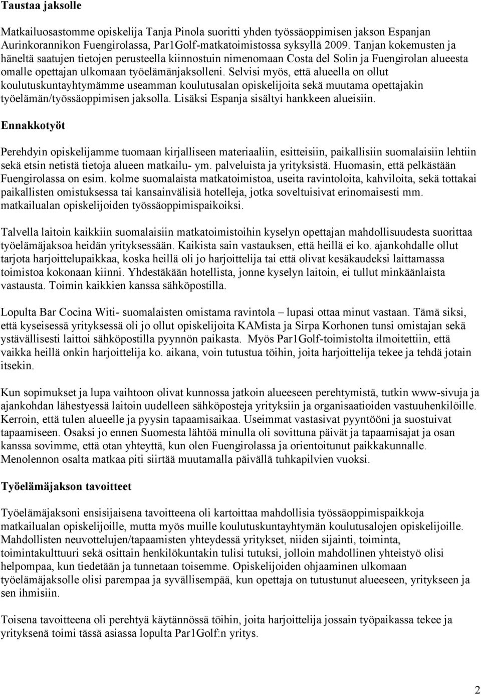 Selvisi myös, että alueella on ollut koulutuskuntayhtymämme useamman koulutusalan opiskelijoita sekä muutama opettajakin työelämän/työssäoppimisen jaksolla.