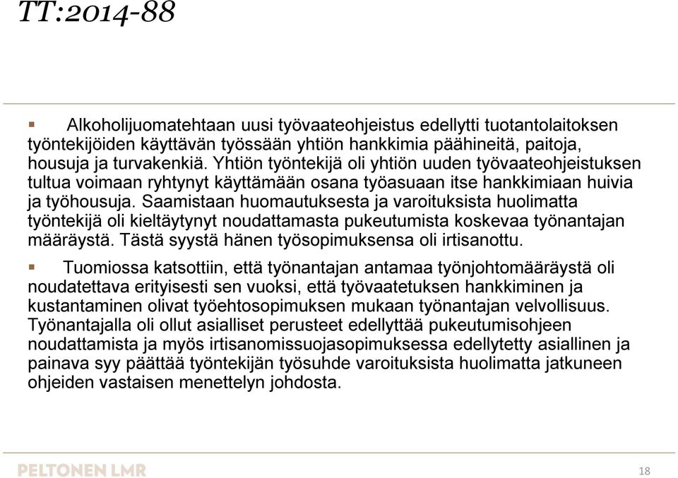 Saamistaan huomautuksesta ja varoituksista huolimatta työntekijä oli kieltäytynyt noudattamasta pukeutumista koskevaa työnantajan määräystä. Tästä syystä hänen työsopimuksensa oli irtisanottu.