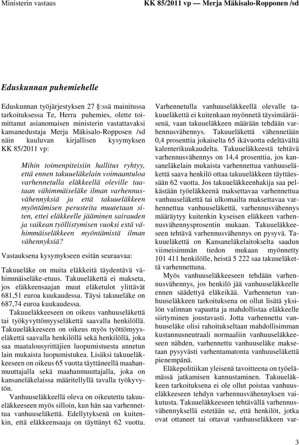 varhennetulla eläkkeellä oleville taataan vähimmäiseläke ilman varhennusvähennyksiä ja että takuueläkkeen myöntämisen perusteita muutetaan siten, ettei eläkkeelle jääminen sairauden ja vaikean