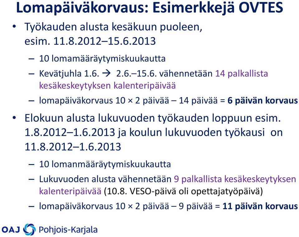 2.6. 15.6. vähennetään 14 palkallista kesäkeskeytyksen kalenteripäivää lomapäiväkorvaus 10 2 päivää 14 päivää = 6 päivän korvaus Elokuun alusta