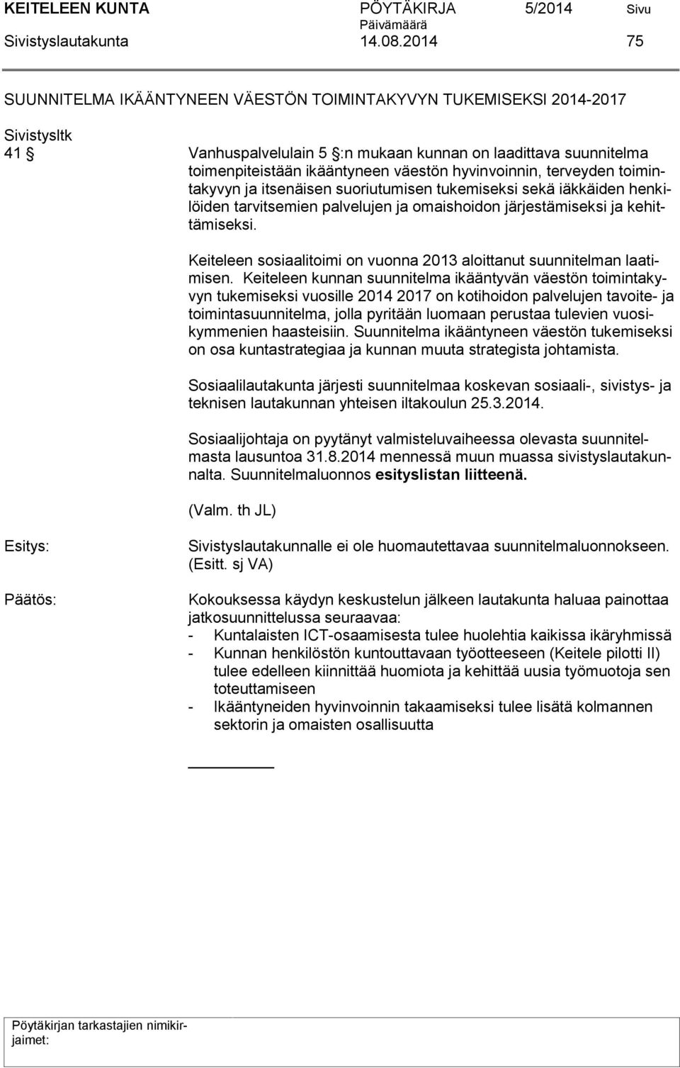 terveyden toimintakyvyn ja itsenäisen suoriutumisen tukemiseksi sekä iäkkäiden henkilöiden tarvitsemien palvelujen ja omaishoidon järjestämiseksi ja kehittämiseksi.