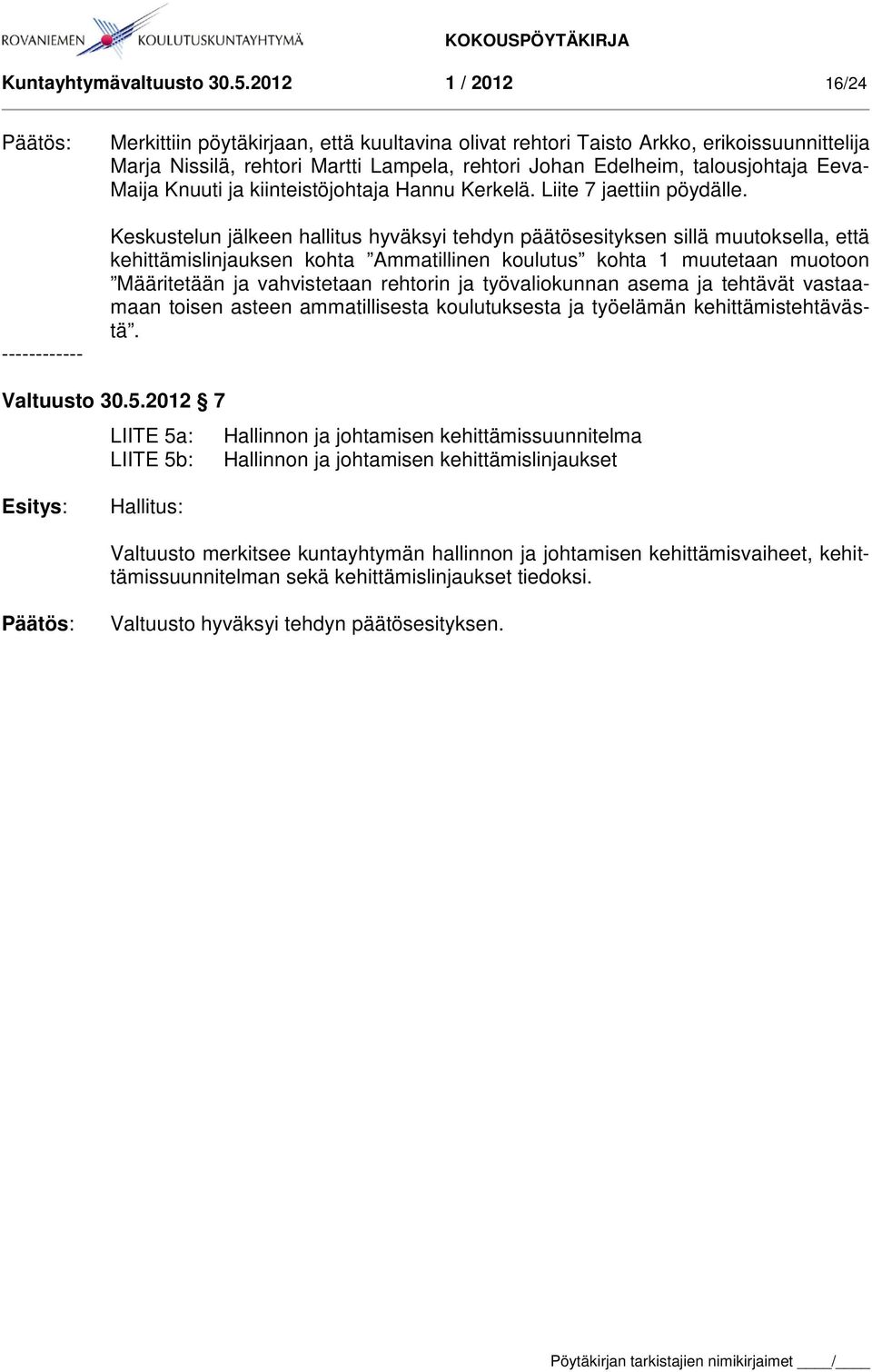 talousjohtaja Eeva- Maija Knuuti ja kiinteistöjohtaja Hannu Kerkelä. Liite 7 jaettiin pöydälle.