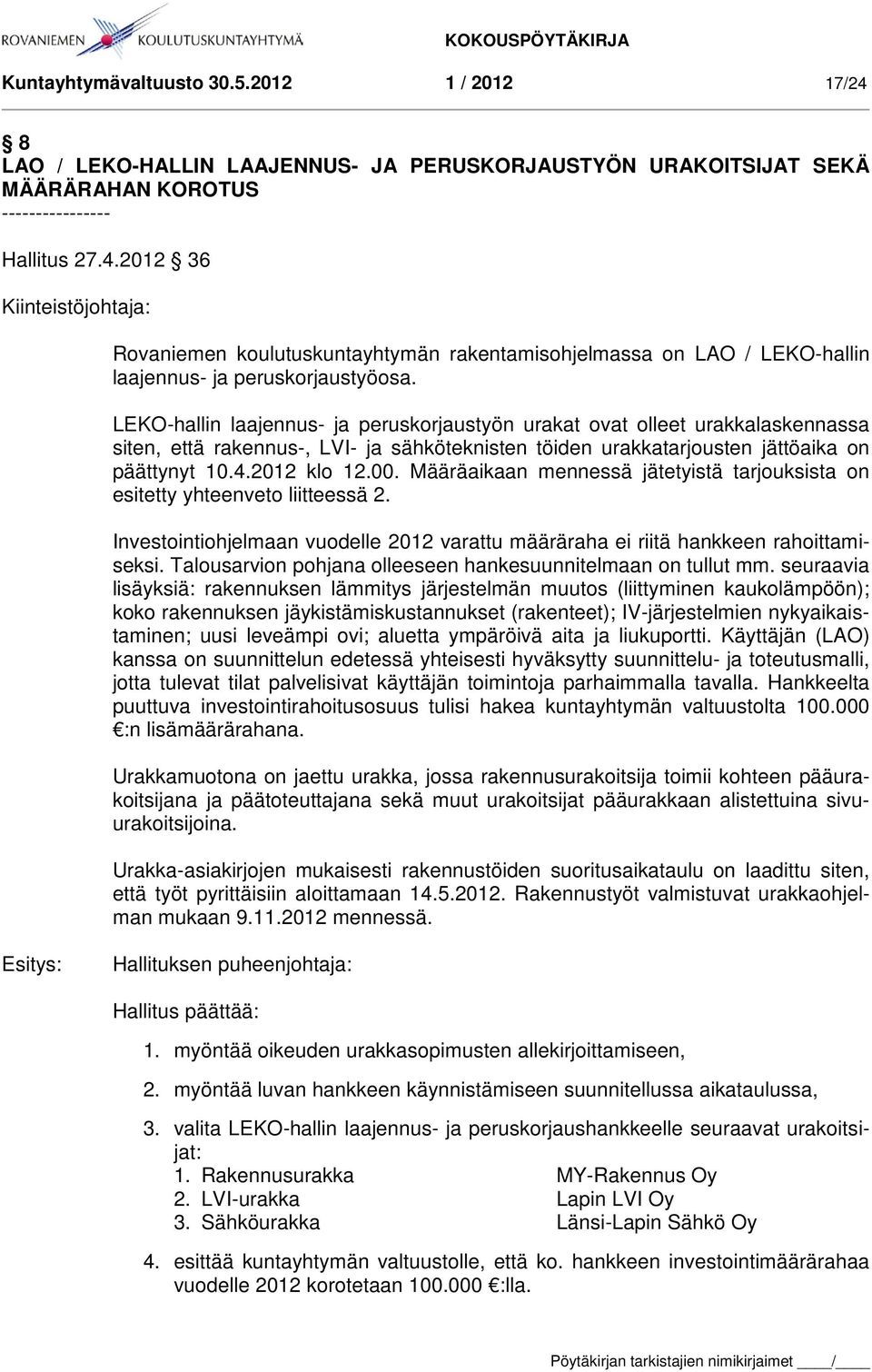 Määräaikaan mennessä jätetyistä tarjouksista on esitetty yhteenveto liitteessä 2. Investointiohjelmaan vuodelle 2012 varattu määräraha ei riitä hankkeen rahoittamiseksi.