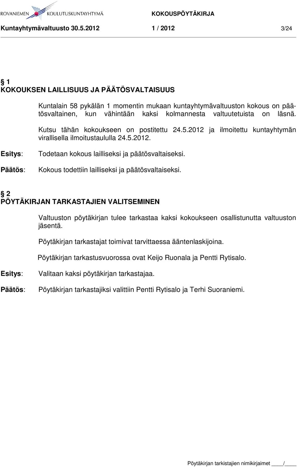 läsnä. Kutsu tähän kokoukseen on postitettu 24.5.2012 ja ilmoitettu kuntayhtymän virallisella ilmoitustaululla 24.5.2012. Todetaan kokous lailliseksi ja päätösvaltaiseksi.