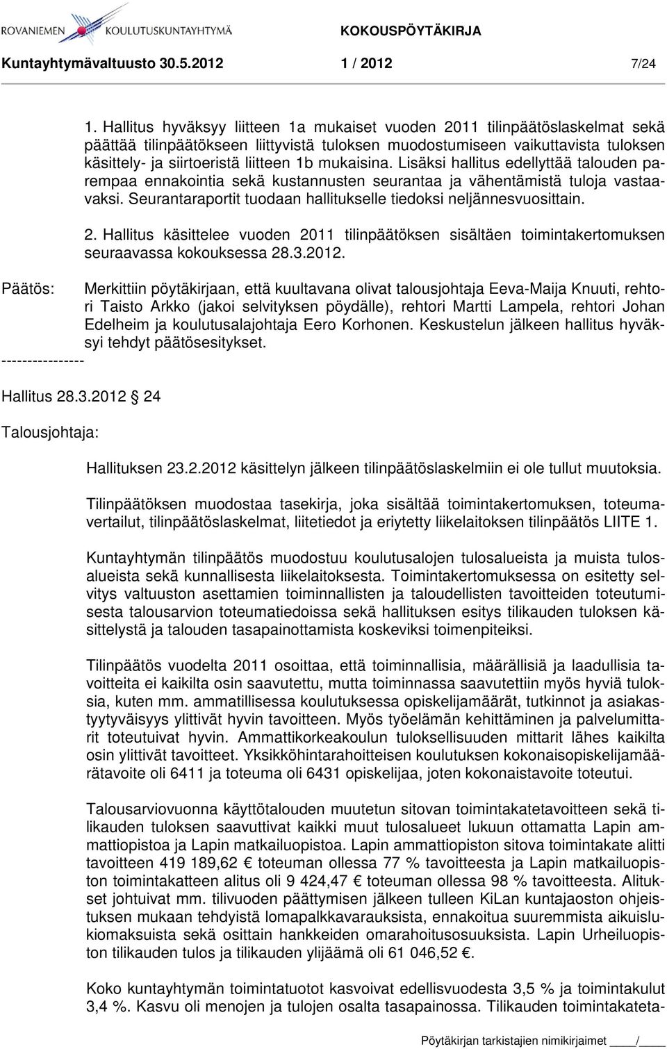 mukaisina. Lisäksi hallitus edellyttää talouden parempaa ennakointia sekä kustannusten seurantaa ja vähentämistä tuloja vastaavaksi.