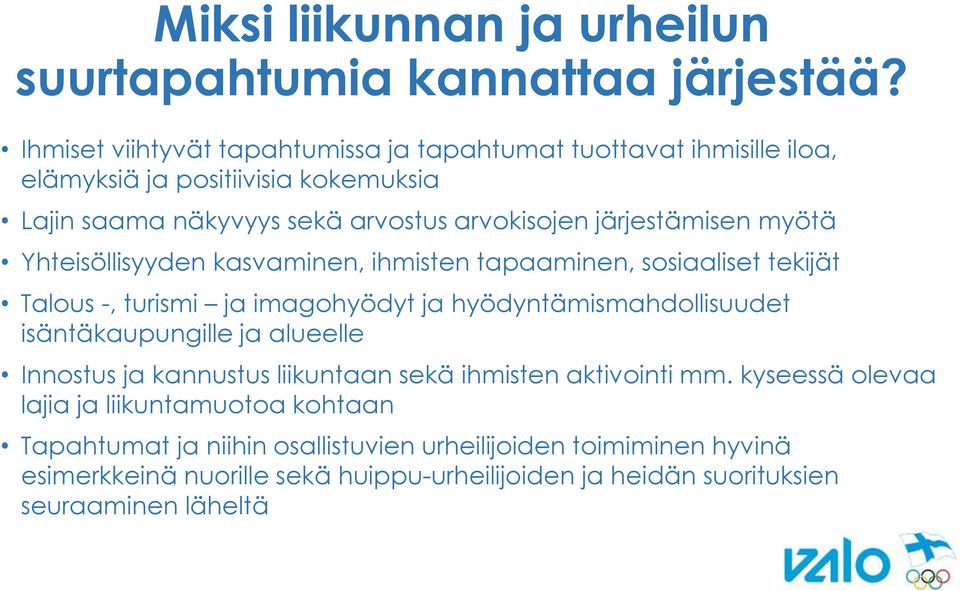 järjestämisen myötä Yhteisöllisyyden kasvaminen, ihmisten tapaaminen, sosiaaliset tekijät Talous -, turismi ja imagohyödyt ja hyödyntämismahdollisuudet