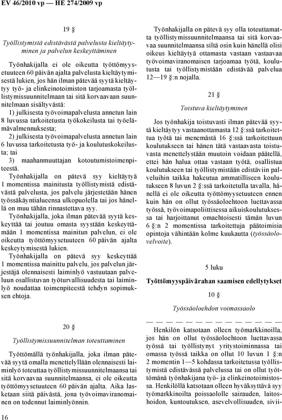 tarkoitetusta työkokeilusta tai työelämävalmennuksesta; 2) julkisesta työvoimapalvelusta annetun lain 6 luvussa tarkoitetusta työ- ja koulutuskokeilusta; tai 3) maahanmuuttajan