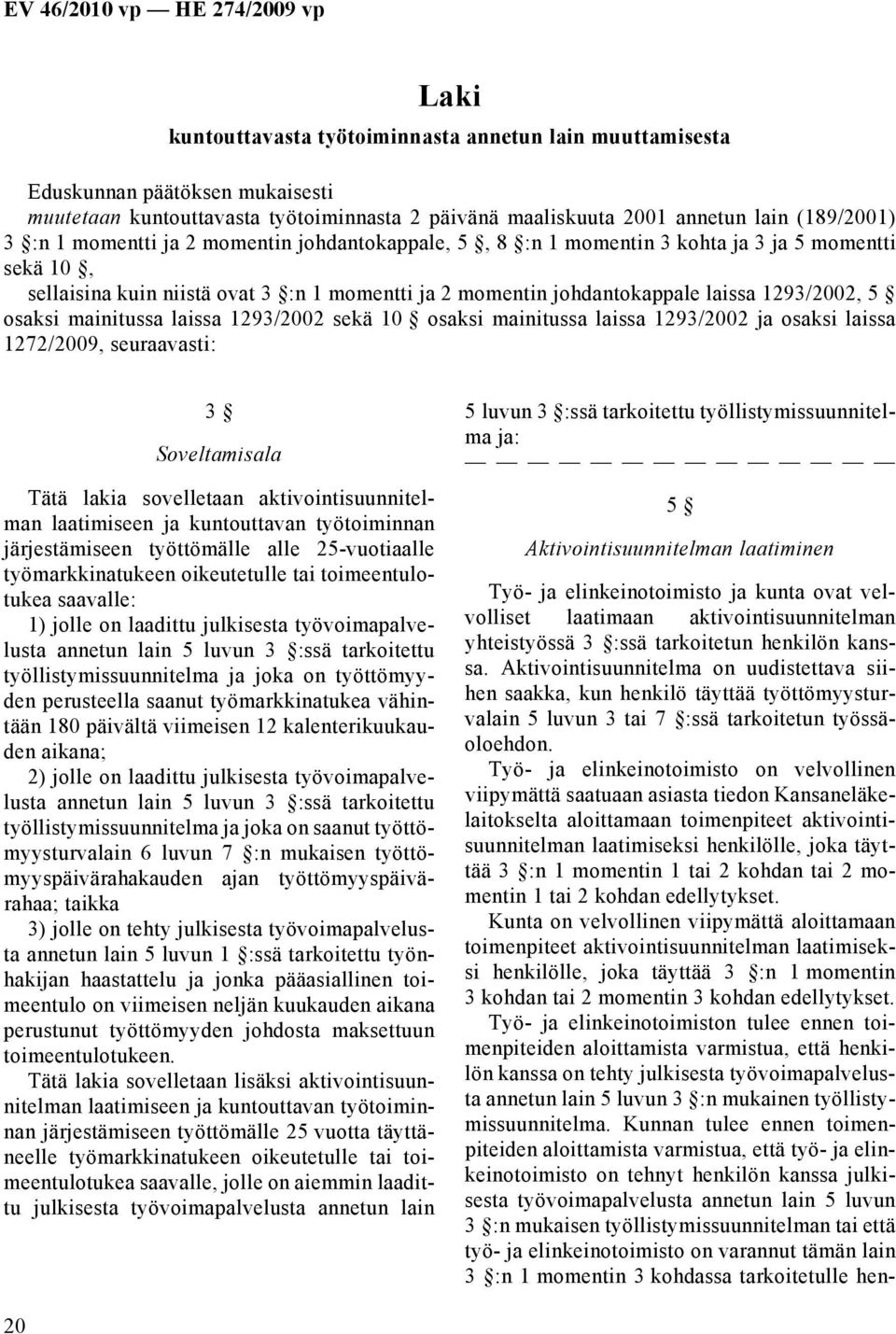 mainitussa laissa 1293/2002 sekä 10 osaksi mainitussa laissa 1293/2002 ja osaksi laissa 1272/2009, seuraavasti: 3 Soveltamisala Tätä lakia sovelletaan aktivointisuunnitelman laatimiseen ja