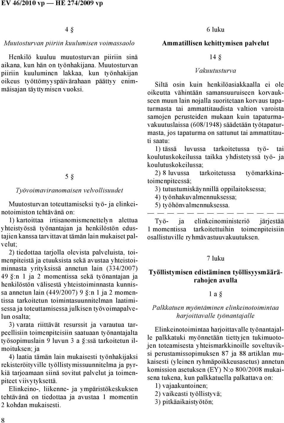 5 Työvoimaviranomaisen velvollisuudet Muutosturvan toteuttamiseksi työ- ja elinkeinotoimiston tehtävänä on: 1) kartoittaa irtisanomismenettelyn alettua yhteistyössä työnantajan ja henkilöstön