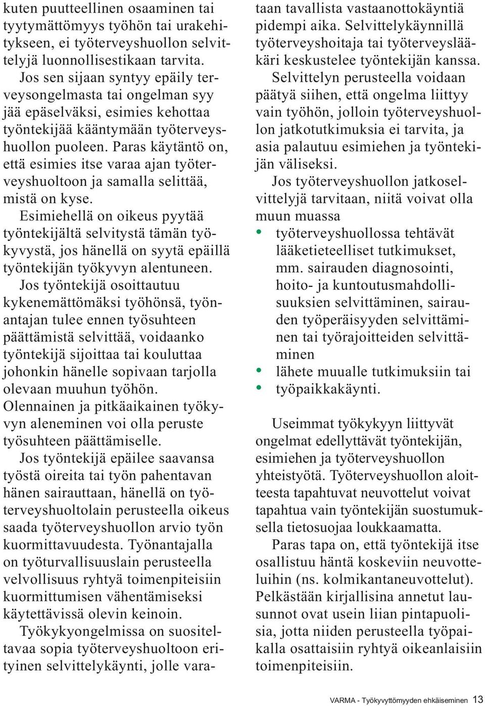 Paras käytäntö on, että esimies itse varaa ajan työterveyshuoltoon ja samalla selittää, mistä on kyse.