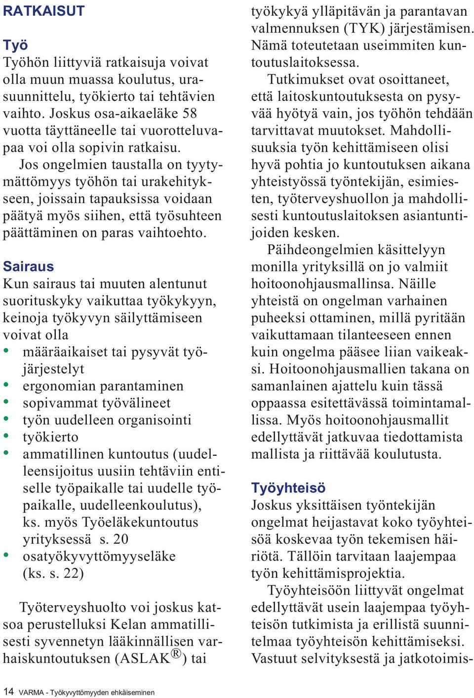 Jos ongelmien taustalla on tyytymättömyys työhön tai urakehitykseen, joissain tapauksissa voidaan päätyä myös siihen, että työsuhteen päättäminen on paras vaihtoehto.