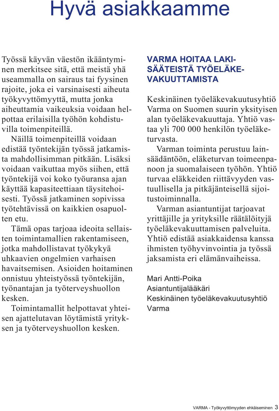 Lisäksi voidaan vaikuttaa myös siihen, että työntekijä voi koko työuransa ajan käyttää kapasiteettiaan täysitehoisesti. Työssä jatkaminen sopivissa työtehtävissä on kaikkien osapuolten etu.