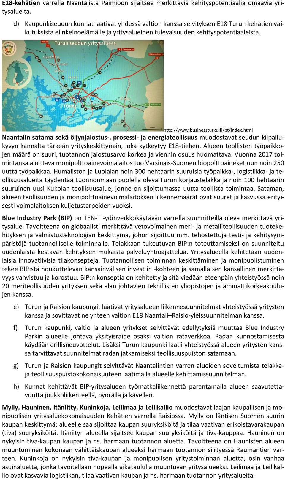 businessturku.fi/bt/index.html Naantalin satama sekä öljynjalostus-, prosessi- ja energiateollisuus muodostavat seudun kilpailukyvyn kannalta tärkeän yrityskeskittymän, joka kytkeytyy E18-tiehen.