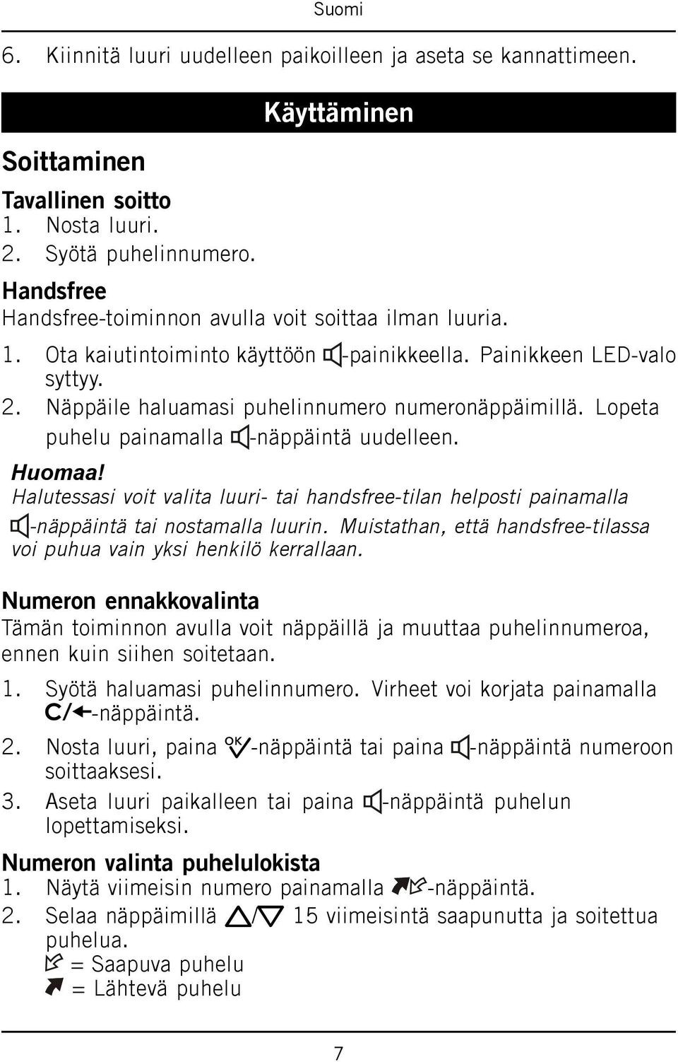 Näppäile haluamasi puhelinnumero numeronäppäimillä. Lopeta puhelu painamalla -näppäintä uudelleen.