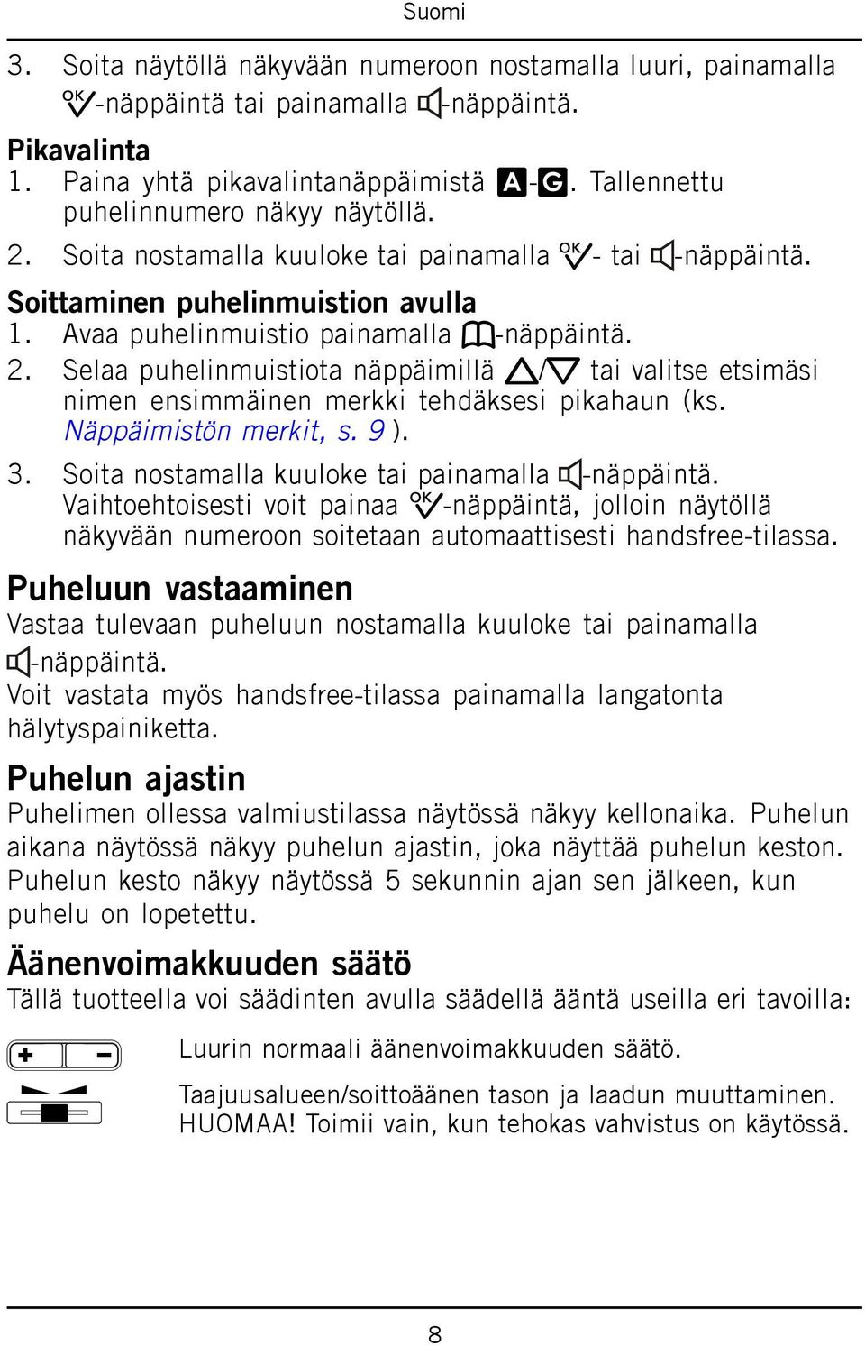 Selaa puhelinmuistiota näppäimillä v/v tai valitse etsimäsi nimen ensimmäinen merkki tehdäksesi pikahaun (ks. Näppäimistön merkit, s. 9 ). 3. Soita nostamalla kuuloke tai painamalla -näppäintä.