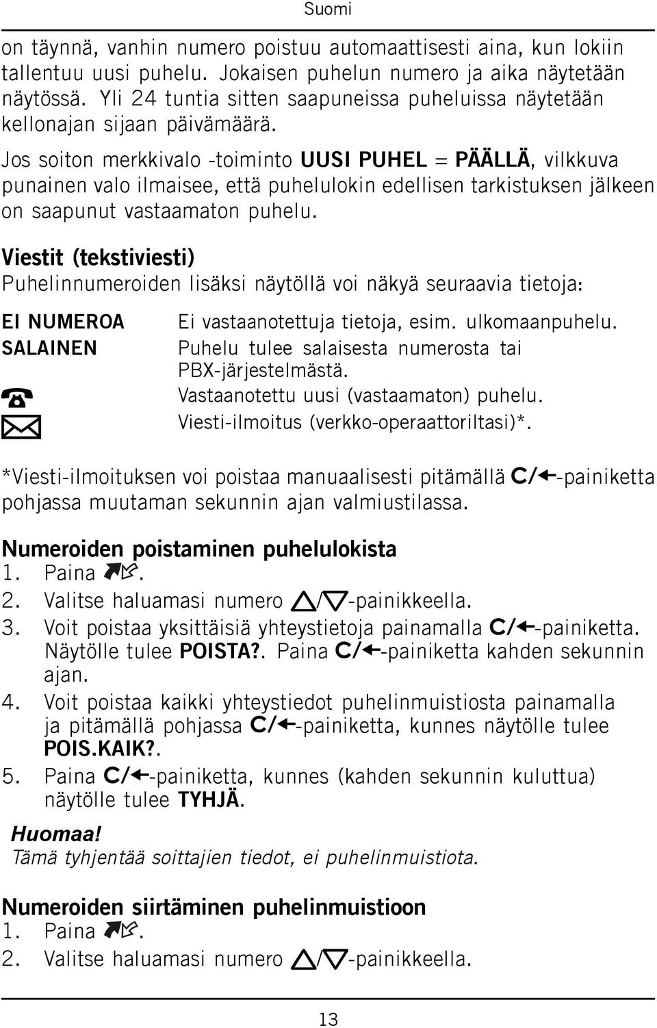 Jos soiton merkkivalo -toiminto UUSI PUHEL = PÄÄLLÄ, vilkkuva punainen valo ilmaisee, että puhelulokin edellisen tarkistuksen jälkeen on saapunut vastaamaton puhelu.